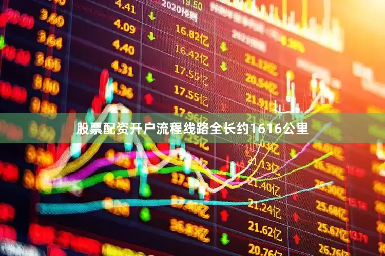 股票配资开户流程线路全长约1616公里