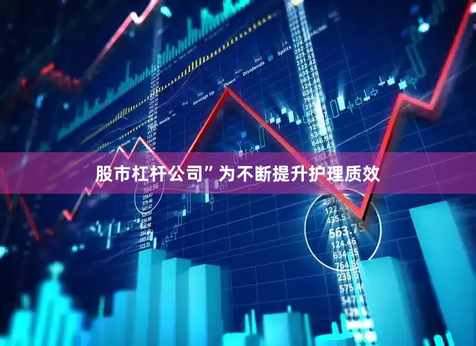 股市杠杆公司”为不断提升护理质效