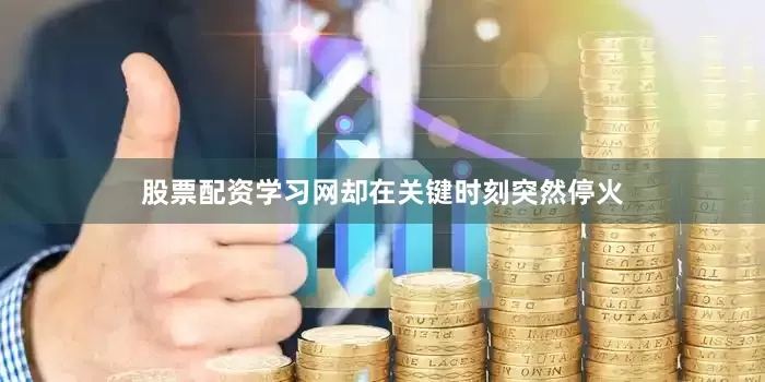 股票配资学习网却在关键时刻突然停火