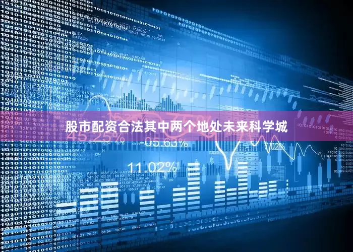 股市配资合法其中两个地处未来科学城