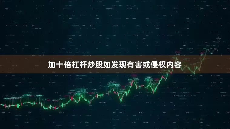 加十倍杠杆炒股如发现有害或侵权内容