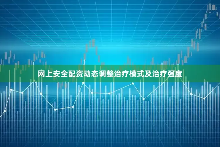 网上安全配资动态调整治疗模式及治疗强度