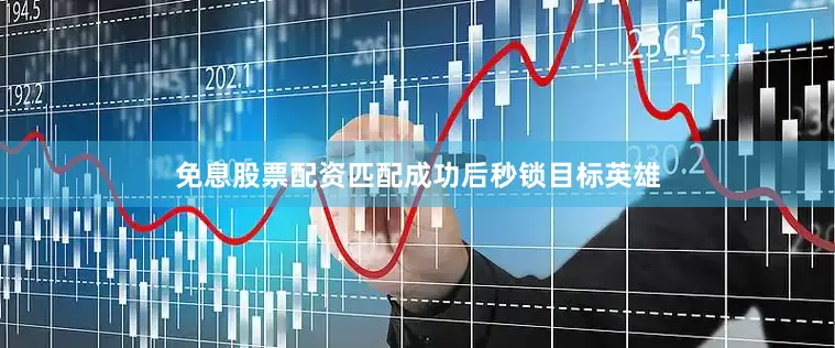 免息股票配资匹配成功后秒锁目标英雄
