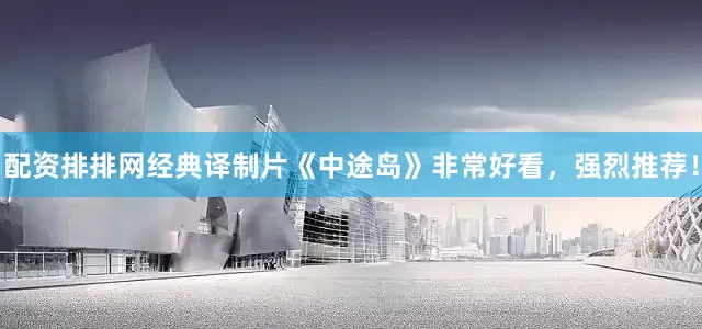 配资排排网经典译制片《中途岛》非常好看，强烈推荐！
