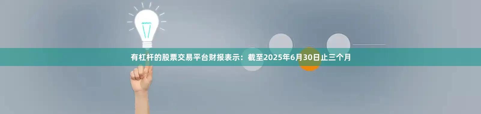 有杠杆的股票交易平台财报表示：截至2025年6月30日止三个月