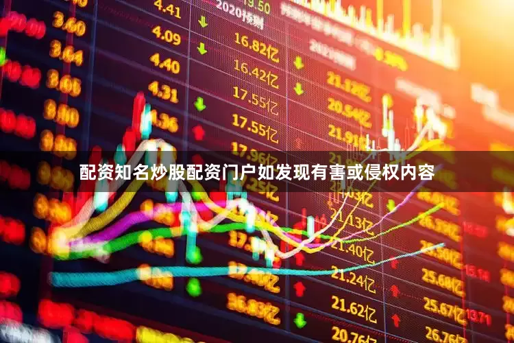 配资知名炒股配资门户如发现有害或侵权内容