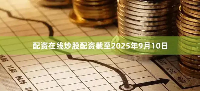 配资在线炒股配资截至2025年9月10日